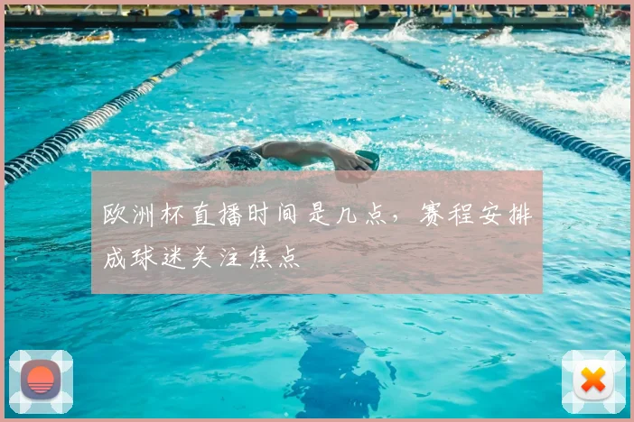 欧洲杯直播时间是几点，赛程安排成球迷关注焦点